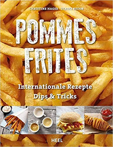 Pommes Frites: Internationale Rezepte, Dips & Tricks - Christine Hager & Ulrike Reihn