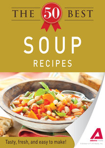 The 50 Best Soup Recipes: Tasty, fresh, and easy to make!