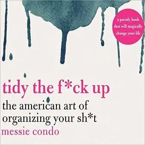 Tidy the F*ck Up: The American Art of Organizing Your Sh*t [Audiobook]