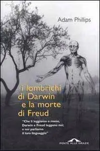 Adam Phillips, "I lombrichi di Darwin e la morte di Freud"