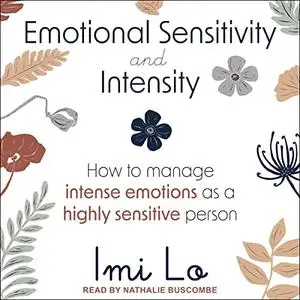 Emotional Sensitivity and Intensity: How to Manage Intense Emotions as a Highly Sensitive Person [Audiobook]