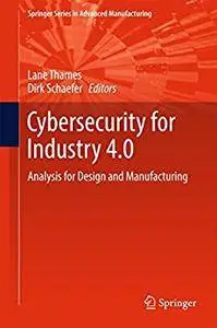 Cybersecurity for Industry 4.0: Analysis for Design and Manufacturing (Springer Series in Advanced Manufacturing) (Repost)