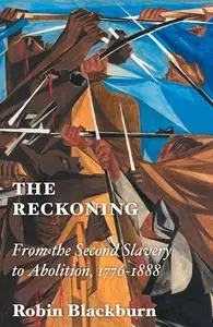 The Reckoning: From the Second Slavery to Abolition, 1776-1888