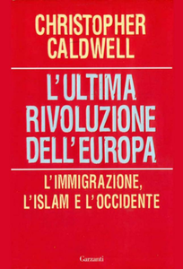 Christopher Caldwell – L'ultima rivoluzione dell'Europa. L'immigrazione, l'Islam e l'Occidente (2009)