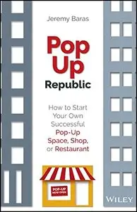 PopUp Republic: How to Start Your Own Successful Pop-Up Space, Shop, or Restaurant