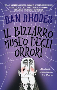 Il bizzarro museo degli orrori - Dan Rhodes