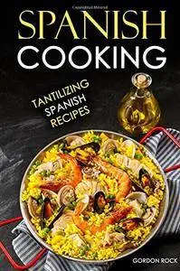 Spanish Cooking: Tantilizing Spanish Recipes