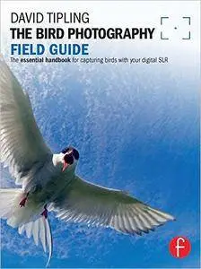 The Bird Photography Field Guide: The Essential Handbook for Capturing Birds with Your Digital SLR