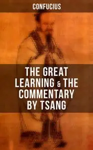 «Confucius' The Great Learning & The Commentary by Tsang» by Confucius