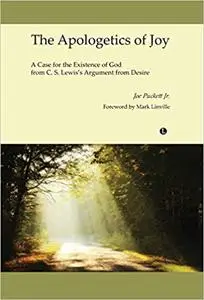 The Apologetics of Joy: A Case for the Existence of God from C. S. Lewis’s Argument from Desire