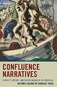 Confluence Narratives: Ethnicity, History, and Nation-Making in the Americas