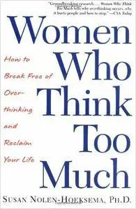 Women Who Think Too Much: How to Break Free of Overthinking and Reclaim Your Life