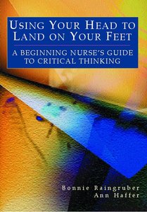 Using Your Head to Land on Your Feet : A Beginning Nurse's Guide to Critical Thinking (Repost)