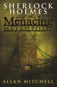 «Sherlock Holmes and The Menacing Metropolis» by Allan Mitchell