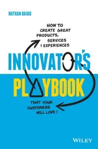 Innovator's Playbook: How to Create Great Products, Services and Experiences that Your Customers Will Love