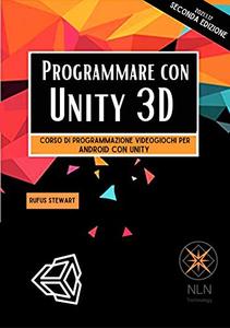 Programmare con Unity 3D: Corso di Programmazione Videogiochi per Android con Unity
