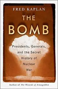 The Bomb: Presidents, Generals, and the Secret History of Nuclear War