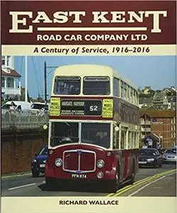 East Kent Road Car Company Ltd: A Century of Service, 1916-2016