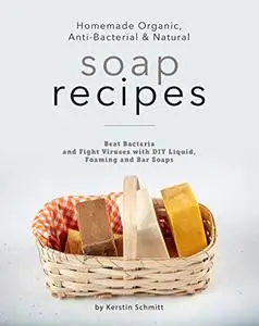 Homemade Organic, Anti-Bacterial & Natural Soap Recipes