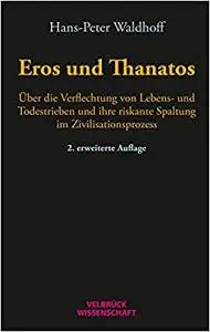 Eros und Thanatos: Über die Verflechtung von Lebens- und Todestrieben und ihre riskante Spaltung im Zivilisationsprozess