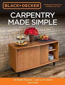 Black & Decker Carpentry Made Simple: 23 Stylish Projects - Learn as You Build