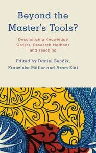 Beyond the Master's Tools?: Decolonizing Knowledge Orders, Research Methods and Teaching