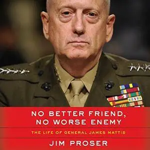 No Better Friend, No Worse Enemy: The Life of General James Mattis [Audiobook]