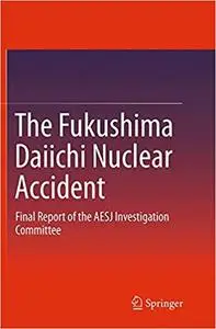 The Fukushima Daiichi Nuclear Accident: Final Report of the AESJ Investigation Committee