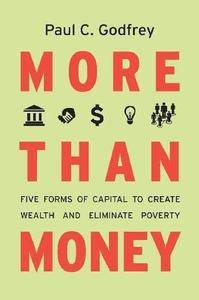 More than Money: Five Forms of Capital to Create Wealth and Eliminate Poverty