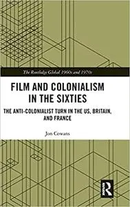 Film and Colonialism in the Sixties: The Anti-Colonialist Turn in the US, Britain, and France