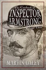 «The Casebook of Inspector Armstrong - Volume 3» by Martin Daley