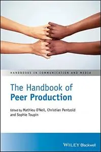 The Handbook of Peer Production (Handbooks in Communication and Media)