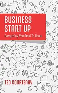 Business Start Up: Everything You Need To Know