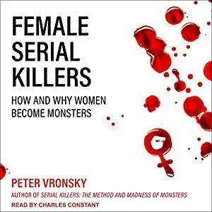 Female Serial Killers: How and Why Women Become Monsters (Audiobook)