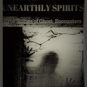 «"Unearthly Spirits"- True Stories of Ghost Encounters» by Maria Maldonado