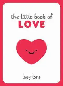 The Little Book of Love: Tips, Techniques and Quotes to Help You Spark Romance