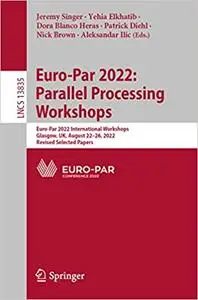 Euro-Par 2022: Parallel Processing Workshops: Euro-Par 2022 International Workshops, Glasgow, UK, August 22–26, 2022, Re