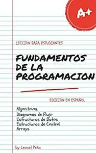 FUNDAMENTOS DE LA PROGRAMACION: Escrito para Estudiantes (Spanish Edition)