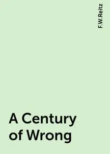 «A Century of Wrong» by F.W.Reitz