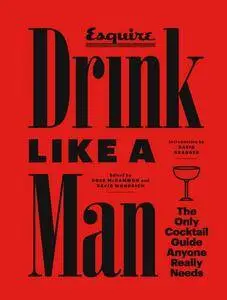 Drink Like a Man: The Only Cocktail Guide Anyone Really Needs