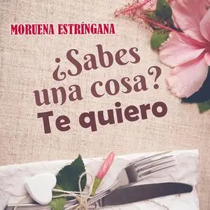 «¿Sabes una cosa? Te quiero» by Moruena Estríngana