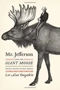 Mr. Jefferson and the Giant Moose: Natural History in Early America (repost)