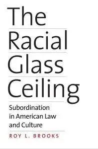 The Racial Glass Ceiling: Subordination in American Law and Culture