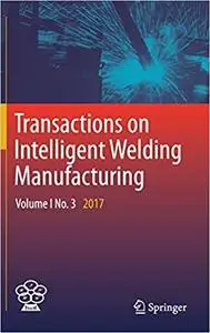 Transactions on Intelligent Welding Manufacturing: Volume I No. 3 2017