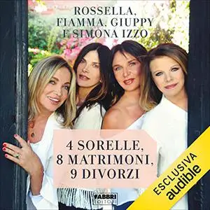 «4 sorelle, 8 matrimoni, 9 divorzi» by Rossella Izzo, Fiamma Izzo, Giuppy Izzo, Simona Izzo