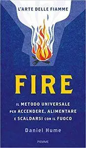 Daniel Hume - Fire. Il metodo universale per accendere, alimentare e scaldarsi con il fuoco. Ediz. illustrata
