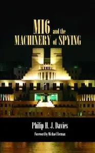 MI6 and the Machinery of Spying: Structure and Process in Britain's Secret Intelligence (Studies in Intelligence) (repost)