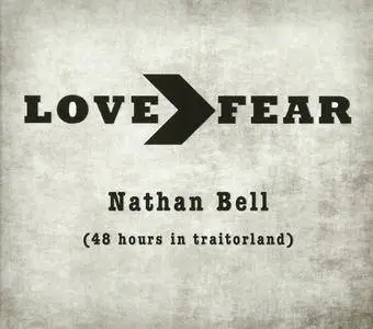 Nathan Bell - Love>Fear (48 Hours In Traitorland) (2017
