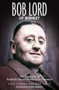 «Bob Lord of Burnley» by Dave Thomas,Mike Smith