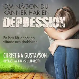 «Om någon du känner har en depression» by Christina Gustavson